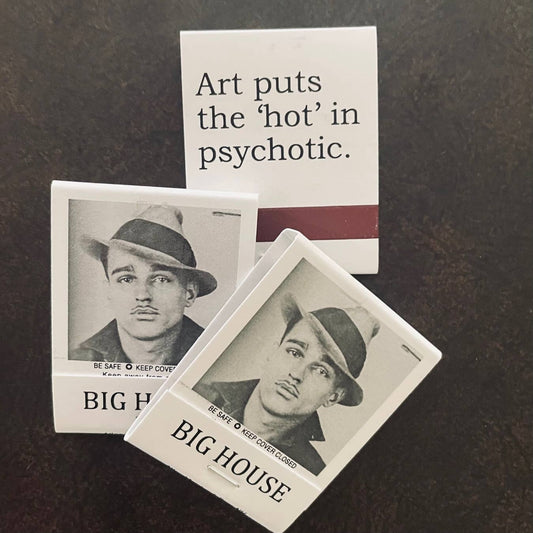 BIG House Matches, Art puts the 'hot' in psychotic.